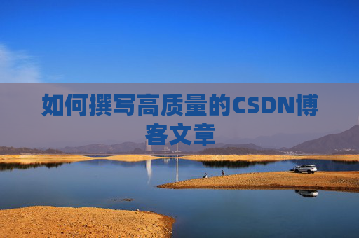 如何撰写高质量的CSDN博客文章