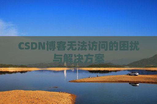 CSDN博客无法访问的困扰与解决方案